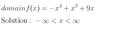 The domain of f(x)=-x^4+x^3+9x is -infinity <x<infinity